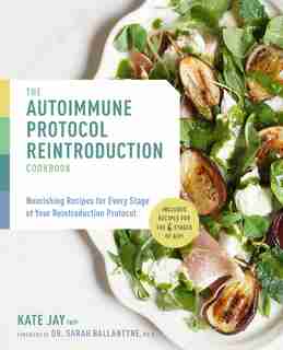 The Autoimmune Protocol Reintroduction Cookbook: Nourishing Recipes for Every Stage of Your Reintroduction Protocol - Includes Recipes for The 4 Stages of AIP! by Kate Jay