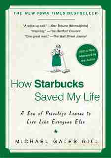 How Starbucks Saved My Life: A Son Of Privilege Learns To Live Like Everyone Else by Michael Gates Gill