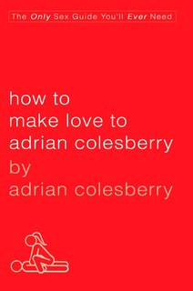 Front cover_How To Make Love To Adrian Colesberry