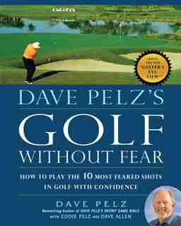 Dave Pelz's Golf Without Fear: How To Play The 10 Most Feared Shots In Golf With Confidence de Dave Pelz