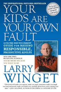 Your Kids Are Your Own Fault: A Fix-the-way-you-parent Guide For Raising Responsible, Productive Adults