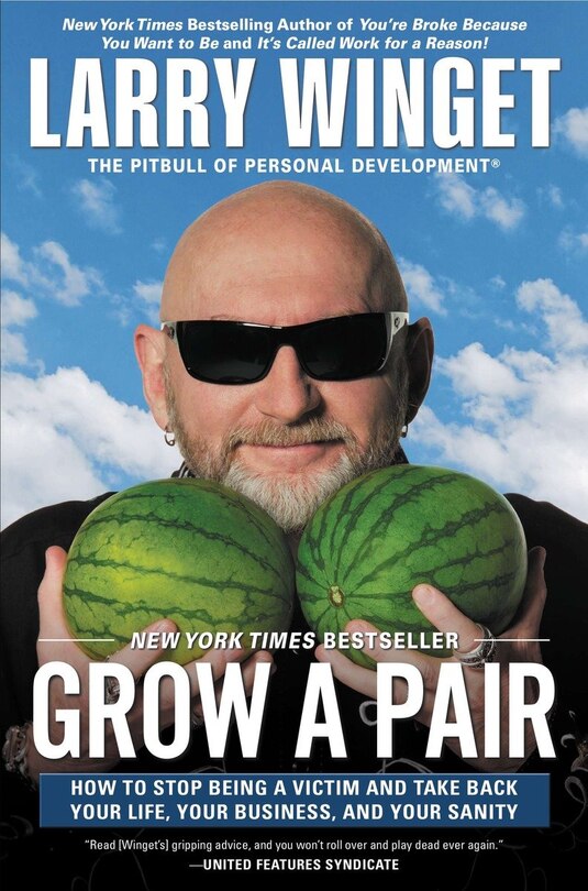 Grow A Pair: How To Stop Being A Victim And Take Back Your Life, Your Business, And Your Sanity