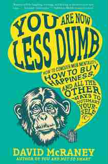 You Are Now Less Dumb: How To Conquer Mob Mentality, How To Buy Happiness, And All The Other Ways To Ou Tsmart Yourself de David McRaney