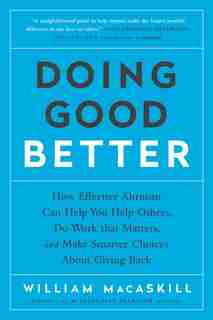 Doing Good Better: How Effective Altruism Can Help You Help Others, Do Work That Matters, And Make Smarter Choices Abo by William Macaskill