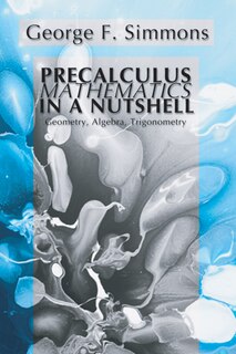 Precalculus Mathematics In A Nutshell: Geometry, Algebra, Trigonometry