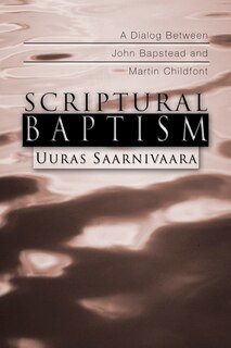 Scriptural Baptism: A Dialog Between John Bapstead and Martin Childfont