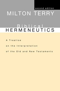 Biblical Hermeneutics, Second Edition: A Treatise on the Interpretation of the Old and New Testaments