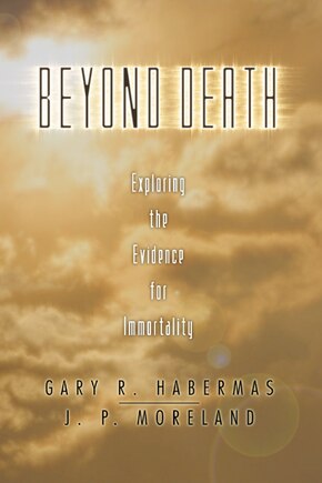 Beyond Death: Exploring the Evidence for Immortality