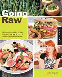 Going Raw: Everything You Need to Start Your Own Raw Food Diet and Lifestyle Revolution at Home by Judita Wignall