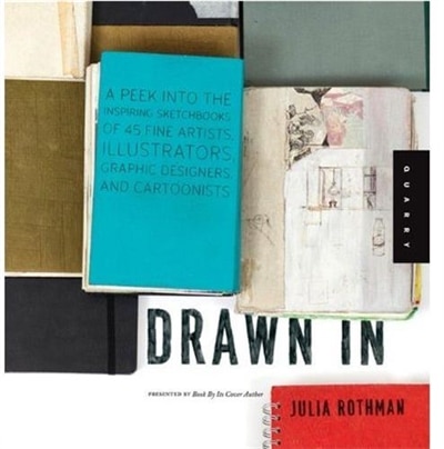 Drawn In: A Peek Into The Inspiring Sketchbooks Of 44 Fine Artists, Illustrators, Graphic Designers, And Cart