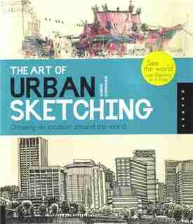 The Art of Urban Sketching: Drawing On Location Around The World by Gabriel Campanario
