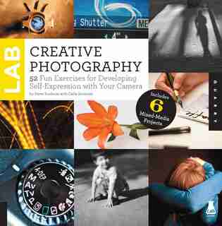 Creative Photography Lab: 52 Fun Exercises For Developing Self-expression With Your Camera. Includes 6 Mixed-media Projects by Steve Sonheim