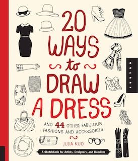 20 Ways To Draw A Dress And 44 Other Fabulous Fashions And Accessories: A Sketchbook For Artists, Designers, And Doodlers