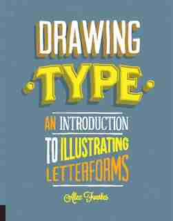 Drawing Type: An Introduction To Illustrating Letterforms by Alex Fowkes