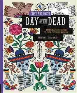 Just Add Color: Day Of The Dead: 30 Original Illustrations To Color, Customize, And Hang by Sarah Walsh