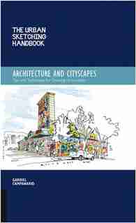 The Urban Sketching Handbook Architecture And Cityscapes: Tips And Techniques For Drawing On Location de Gabriel Campanario