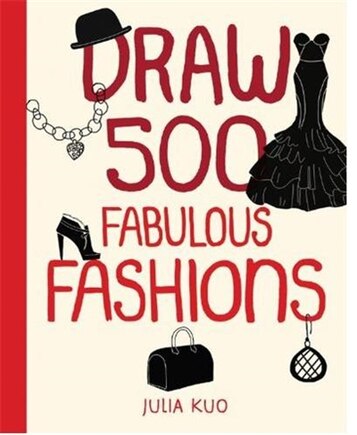 Draw 500 Fabulous Fashions: A Sketchbook For Artists, Designers, And Doodlers