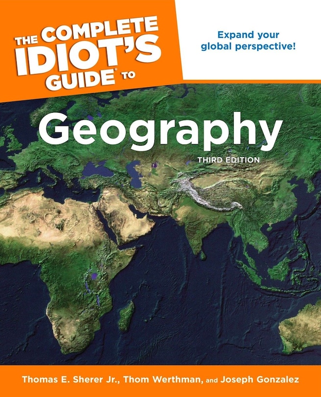 The Complete Idiot's Guide To Geography, 3rd Edition: Expand Your Global Perspective!