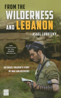 From the Wilderness and Lebanon: An Israeli Soldier’s Story of War and Recovery