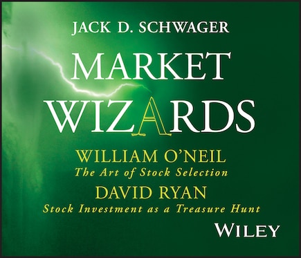 Market Wizards, Disc 7: Interviews with William O'Neil: The Art of Stock Selection & David Ryan: Stock Investment as a Treasure Hunt