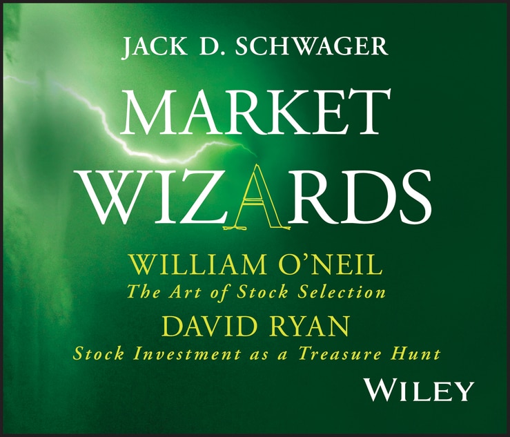 Market Wizards, Disc 7: Interviews with William O'Neil: The Art of Stock Selection & David Ryan: Stock Investment as a Treasure Hunt