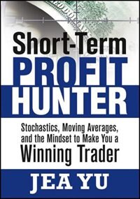 Short-Term Profit Hunter: Stochastics, Moving Averages, and the Mindset to Make You a Winning Trader