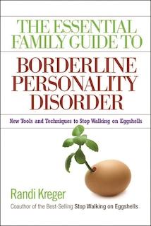 The Essential Family Guide to Borderline Personality Disorder: New Tools and Techniques to Stop Walking on Eggshells