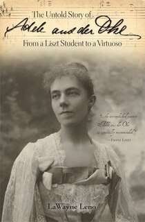 Front cover_The Untold Story of Adele Aus Der Ohe from a Liszt Student to a Virtuoso