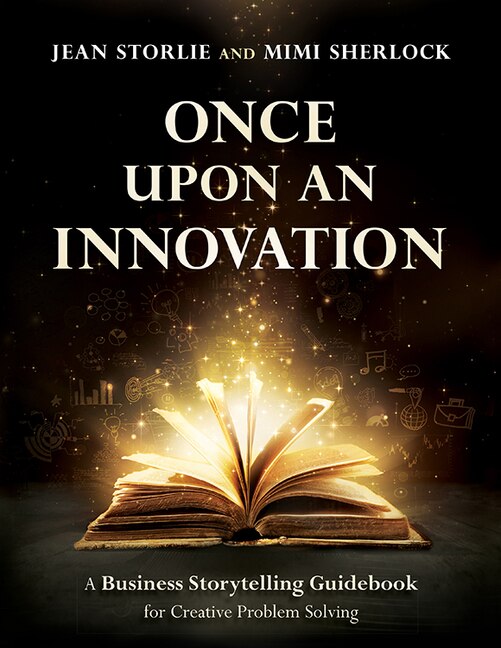 Once Upon an Innovation: Business Storytelling Techniques for Creative Collaboration