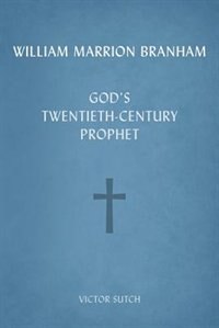 William Marrion Branham: God's Twentieth-century Prophet