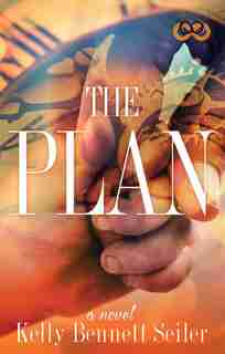 The Plan: A Novel by Kelly Bennett Seiler