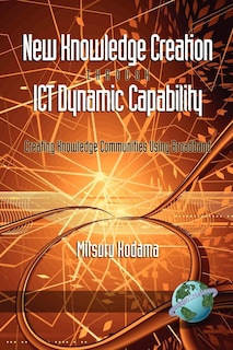 Front cover_New Knowledge Creation Through Ict Dynamic Capability Creating Knowledge Communities Using Broadband
