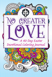 NO GREATER LOVE - A 40-DAY EASTER DEVOTIONAL COLORING JOURNAL (KJV and N
