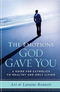 The Emotions God Gave You: A Guide for Catholics to Healthy and Holy Living