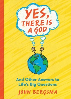 Front cover_Yes, There Is a God. . . and Other Answers to Life's Big Questions