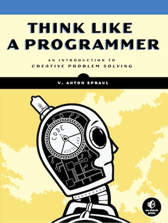 Think Like A Programmer: An Introduction To Creative Problem Solving