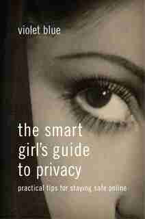 The Smart Girl's Guide To Privacy: Practical Tips For Staying Safe Online by Violet Blue