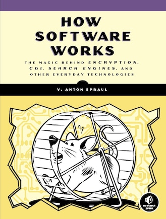 How Software Works: The Magic Behind Encryption, Cgi, Search Engines, And Other Everyday Technologies