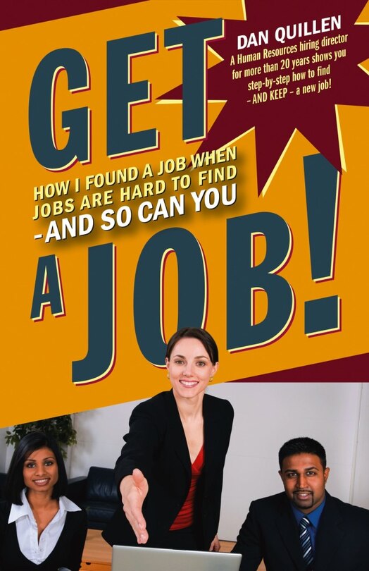 Get a Job!: How I Found a Job when Jobs are Hard to Find – And So Can You