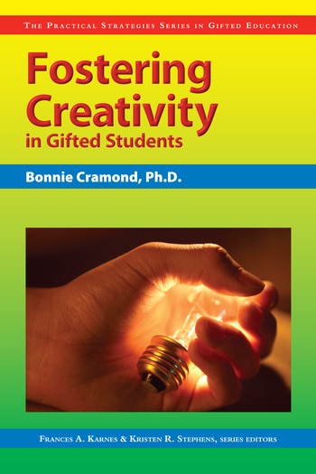 Fostering Creativity in Gifted Students: The Practical Strategies Series In Gifted Education