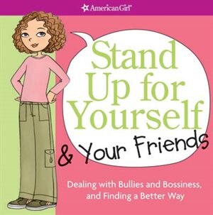 Stand Up For Yourself And Your Friends: Dealing With Bullies And Bossiness And Finding A Better Way