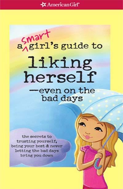 A Smart Girl's Guide To Liking Herself-even On The Bad Days: The Secrets To Trusting Yourself, Being Your Best And Nev