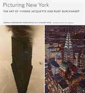 Picturing New York: The Art Of Yvonne Jacquette And Rudy Burckhardt by Vincent Katz