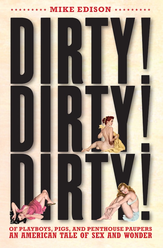 Dirty! Dirty! Dirty!: Of Playboys, Pigs, And Penthouse Paupers An American Tale Of Sex And Wonder