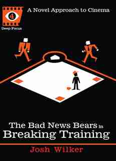 The Bad News Bears In Breaking Training: A Novel Approach To Cinema de Josh Wilker