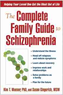 The Complete Family Guide to Schizophrenia: Helping Your Loved One Get the Most Out of Life by Kim T. Mueser