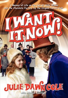 Front cover_I Want It Now! A Memoir Of Life On The Set Of Willy Wonka And The Chocolate Factory