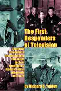 The First Responders Of Television by Richard C. Yokley