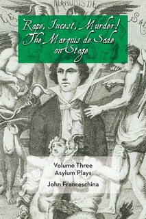 Couverture_Rape, Incest, Murder! The Marquis De Sade On Stage Volume Three - Asylum Plays