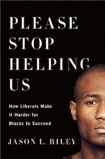 Please Stop Helping Us: How Liberals Make It Harder for Blacks to Succeed